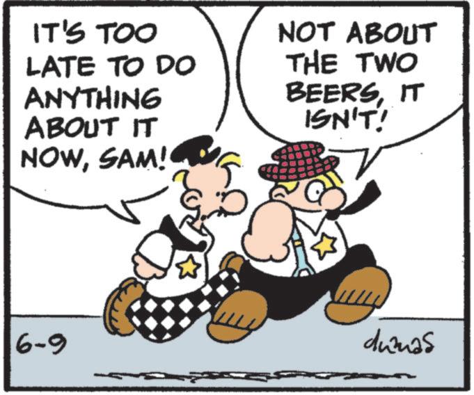 Animated cartoon OCR: IT'S TOO LATE TO DO ANYTHING ABOUT IT NOWSAM! NOT ABOUT THE TWO BEERSIT ISN'T! 6-9 dummas IT'S TOO LATE TO DO ANYTHING ABOUT IT NOWSAM ! NOT ABOUT THE TWO BEERSIT ISN'T ! 6-9 dummas