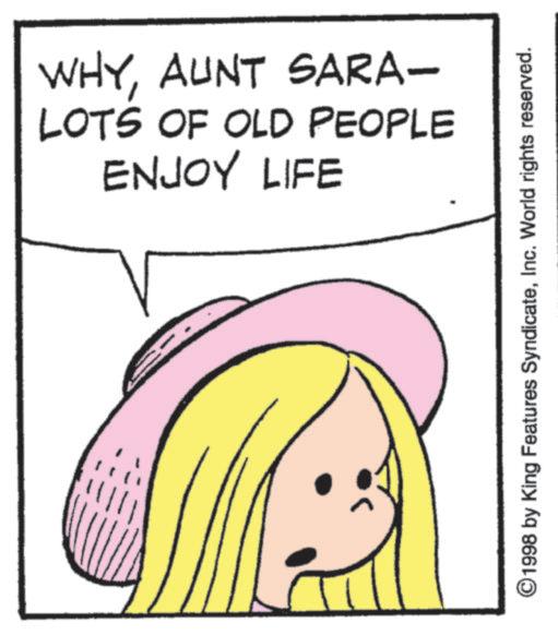 Animated cartoon OCR: WHYAUNT SARA- LOTS OF OLD PEOPLE ENJOY LIFE ©1998 by King Features SyndicateInc. World rights reserved. WHYAUNT SARA- LOTS OF OLD PEOPLE ENJOY LIFE © 1998 by King Features SyndicateInc. World rights reserved .