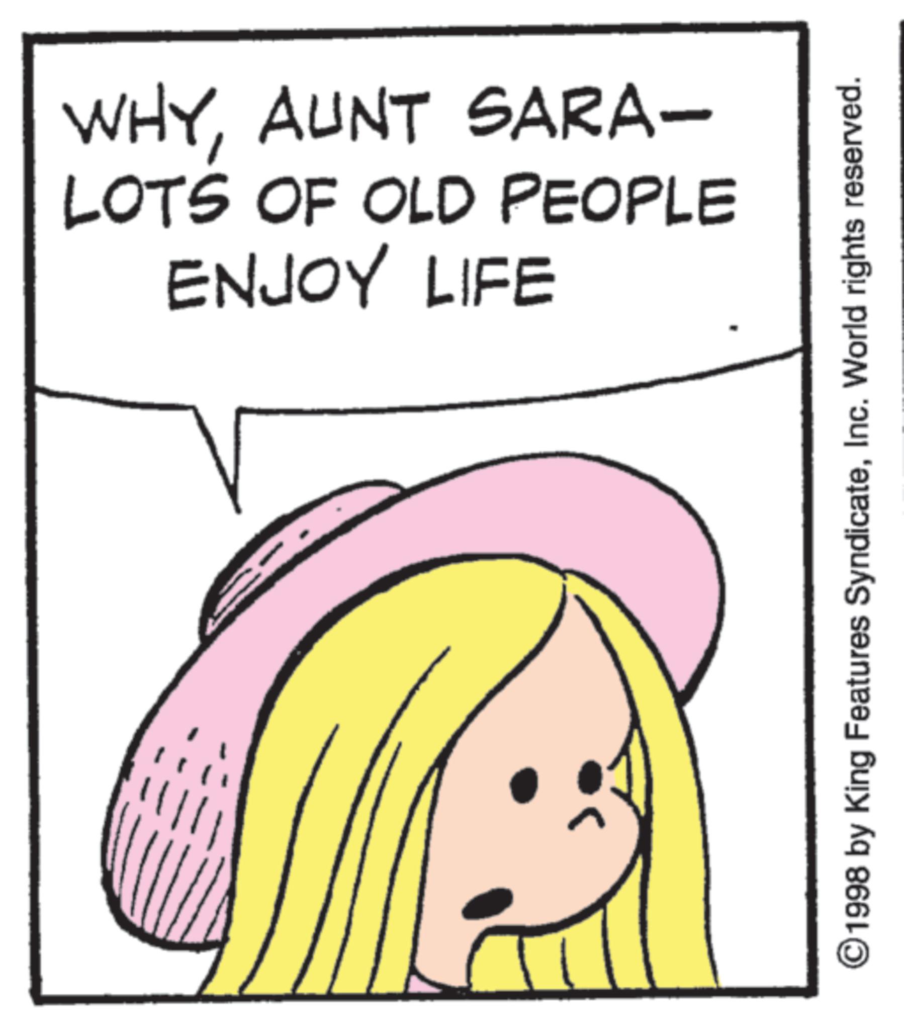 Animated cartoon OCR: WHYAUNT SARA- LOTS OF OLD PEOPLE ENJOY LIFE ©1998 by King Features SyndicateInc. World rights reserved. WHYAUNT SARA- LOTS OF OLD PEOPLE ENJOY LIFE © 1998 by King Features SyndicateInc. World rights reserved .