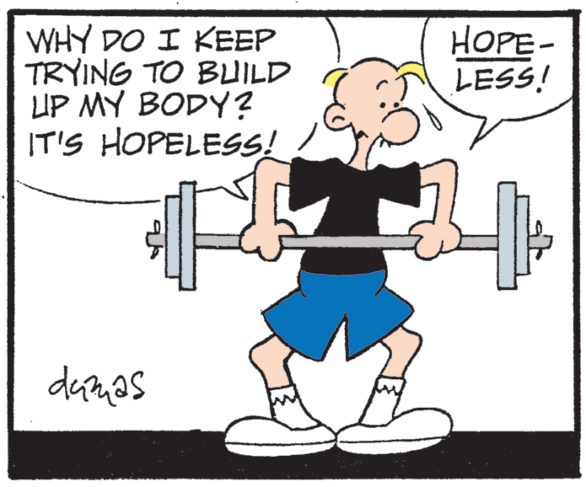 Calf OCR: WHY DO I KEEP TRYING TO BUILD UP MY BODY? IT'S HOPELESS! HOPE- LESS! damas + WHY DO I KEEP TRYING TO BUILD UP MY BODY ? IT'S HOPELESS ! HOPE- LESS ! damas +