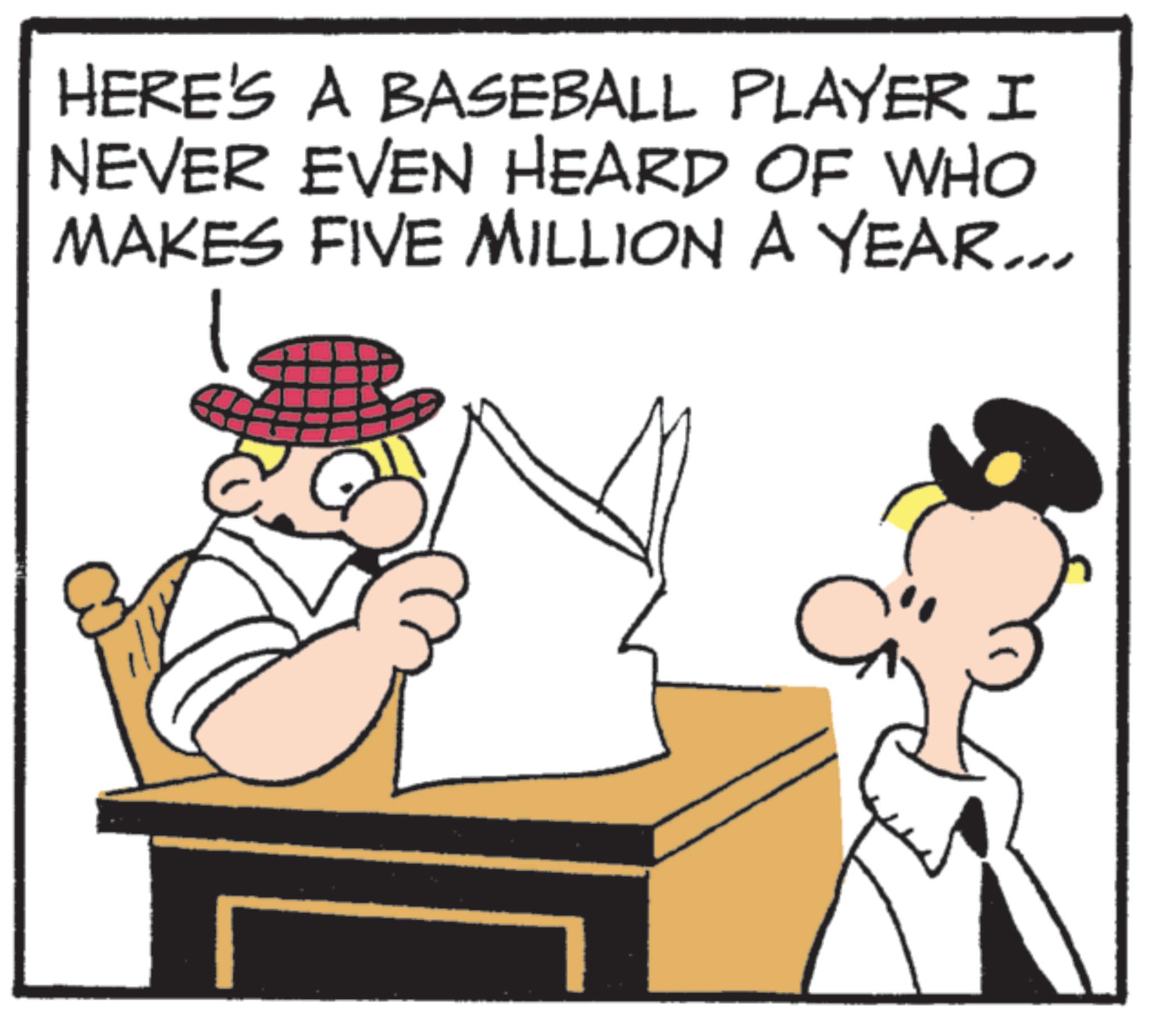 Graphics OCR: HERE'S A BASEBALL PLAYER I NEVER EVEN HEARD OF WHO MAKES FIVE MILLION A YEAR... HERE'S A BASEBALL PLAYER I NEVER EVEN HEARD OF WHO MAKES FIVE MILLION A YEAR ...