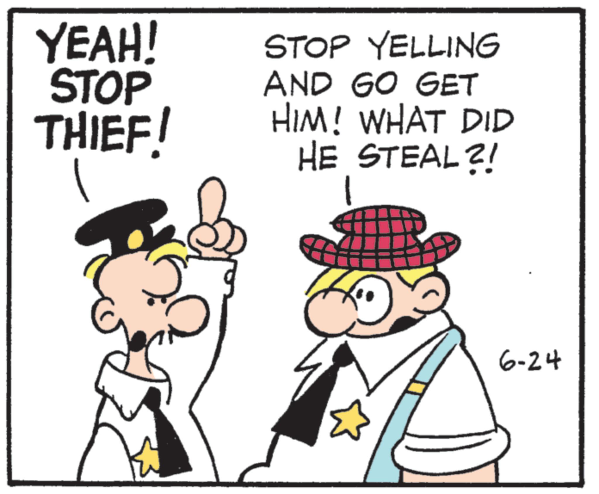 Photo caption OCR: YEAH! STOP THIEF! STOP YELLING AND GO GET HIM! WHAT DID HE STEAL?! 6-24 YEAH ! STOP THIEF ! STOP YELLING AND GO GET HIM ! WHAT DID HE STEAL ?! 6-24