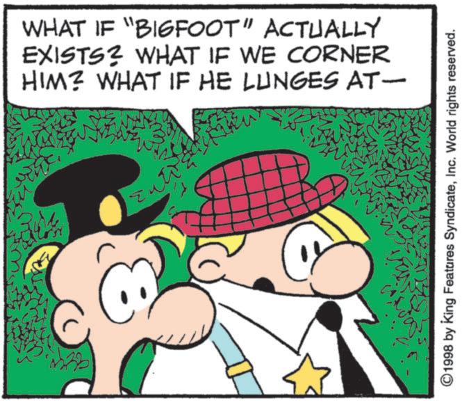 Comic book OCR: WHAT IF "BIGFOOT" ACTUALLY EXISTS? WHAT IF WE CORNER HIM? WHAT IF HE LUNGES AT- zu ©1998 by King Features SyndicateInc. World rights reserved. WHAT IF " BIGFOOT " ACTUALLY EXISTS ? WHAT IF WE CORNER HIM ? WHAT IF HE LUNGES AT- zu © 1998 by King Features SyndicateInc. World rights reserved .