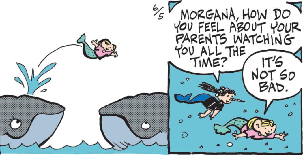 Publication OCR: gja MORGANAHOW DO YOU FEEL ABOUT YOUR PARENTS WATCHING YOU ALL THE TIME? IT'S NOT SO BAD. gja MORGANAHOW DO YOU FEEL ABOUT YOUR PARENTS WATCHING YOU ALL THE TIME ? IT'S NOT SO BAD .