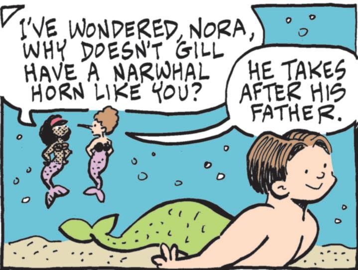 Photo caption OCR: I'VE WONDEREDWHY DOESN'T GILL HAVE A NARWHAL HORN LIKE YOU? HE TAKES AFTER HIS FATHER. I'VE WONDEREDWHY DOESN'T GILL HAVE A NARWHAL HORN LIKE YOU ? HE TAKES AFTER HIS FATHER .