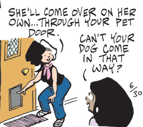 Photo caption OCR: SHE'LL COME OVER ON HER OWN... THROUGH YOUR PET DOOR. CAN'T YOUR DOG COME IN THAT WAY? 6/19 SHE'LL COME OVER ON HER OWN ... THROUGH YOUR PET DOOR . CAN'T YOUR DOG COME IN THAT WAY ? 6/19