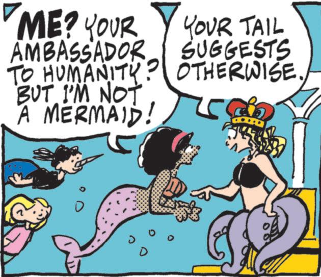Comic book OCR: ME? YOUR AMBASSADOR YOUR TAIL SUGGESTS TO HUMANITY? OTHERWISE. BUT I'M NOT A MERMAID! ME ? YOUR AMBASSADOR YOUR TAIL SUGGESTS TO HUMANITY ? OTHERWISE . BUT I'M NOT A MERMAID !