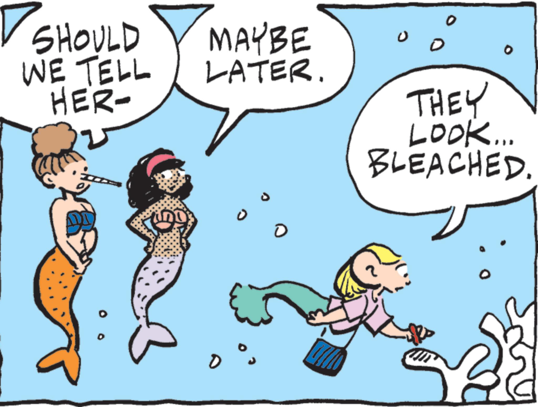 Graphics OCR: SHOULD WE TELL HER- 0 MAYBE LATER. 0 THEY LOOK... BLEACHED. SHOULD WE TELL HER- 0 MAYBE LATER . 0 THEY LOOK ... BLEACHED .