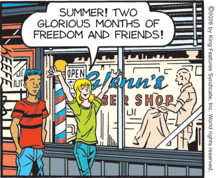 Fictional character OCR: SUMMER! TWO GLORIOUS MONTHS OF FREEDOM AND FRIENDS! NKEEFE ?? A ©2026 by King Features SyndicateInc. World rights reserved. OPEN enn's BER SHOP SUMMER ! TWO GLORIOUS MONTHS OF FREEDOM AND FRIENDS ! NKEEFE ?? A © 2026 by King Features SyndicateInc. World rights reserved . OPEN enn's BER SHOP
