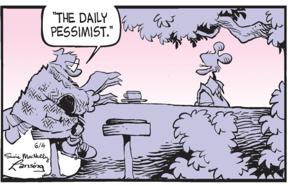 Comics OCR: "THE DAILY PESSIMIST." ENE EN ?? 6/4 Sucie MacNelly Lansing " THE DAILY PESSIMIST . " ENE EN ? ? 6/4 Sucie MacNelly Lansing