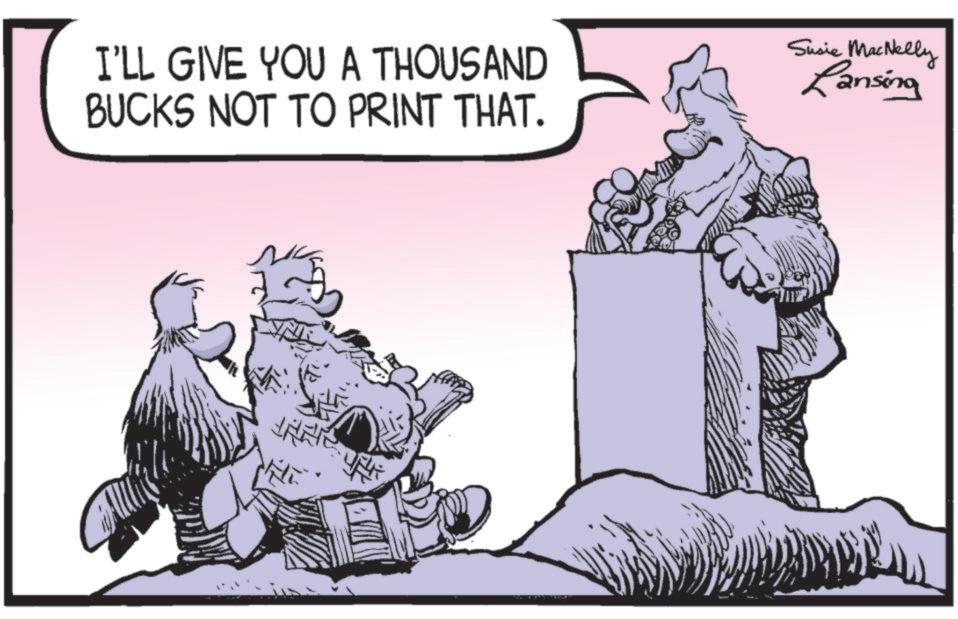 Line art OCR: I'LL GIVE YOU A THOUSAND BUCKS NOT TO PRINT THAT. Susie MacNelly Lansing I'LL GIVE YOU A THOUSAND BUCKS NOT TO PRINT THAT . Susie MacNelly Lansing