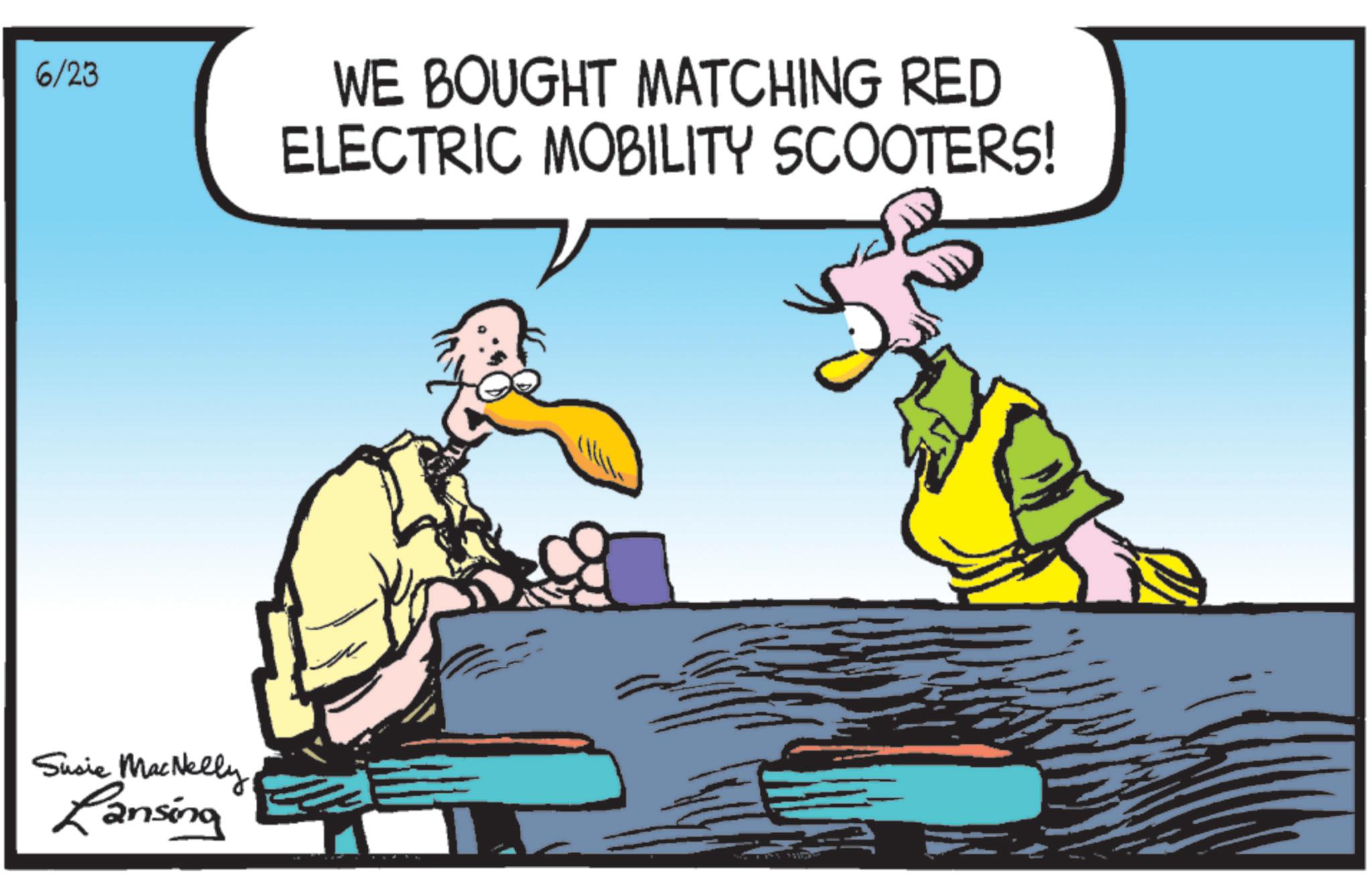 Fiction OCR: 6/23 Susie MacNelly Lansing WE BOUGHT MATCHING RED ELECTRIC MOBILITY SCOOTERS! 6/23 Susie MacNelly Lansing WE BOUGHT MATCHING RED ELECTRIC MOBILITY SCOOTERS !