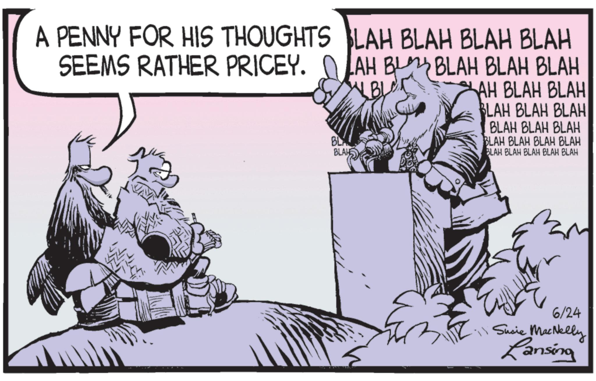 Comic book OCR: A PENNY FOR HIS THOUGHTS BLAH BLAH BLAH BLAH SEEMS RATHER PRICEY.AH B BLA BLAHE BLAH BLAH BLAH AH BLAH BLAH BLAH BLAH BLAH BLAH BLAH BLAH BLAH BLAH BLAH BLAH BLAH BLAH BLAH BLAH BLAH 6/24 1) Susie MacNelly Lansing A PENNY FOR HIS THOUGHTS BLAH BLAH BLAH BLAH SEEMS RATHER PRICEY.AH B BLA BLAHE BLAH BLAH BLAH AH BLAH BLAH BLAH BLAH BLAH BLAH BLAH BLAH BLAH BLAH BLAH BLAH BLAH BLAH BLAH BLAH BLAH 6/24 1 ) Susie MacNelly Lansing