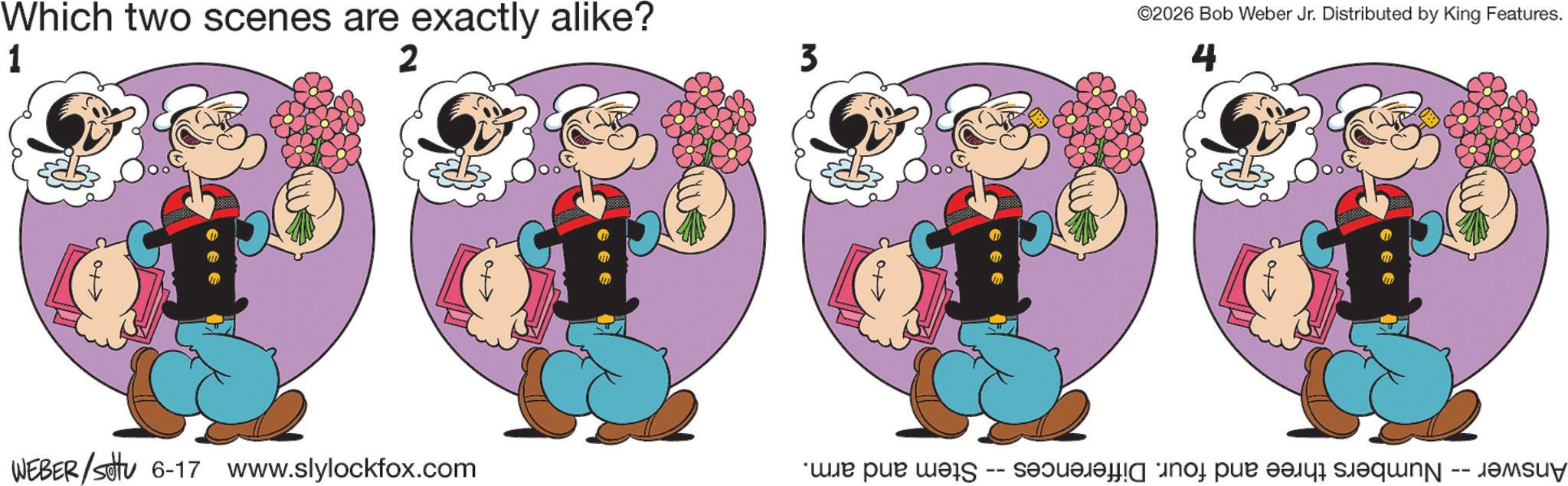 Clip art OCR: Which two scenes are exactly alike? 1 2 WEBER/settu 6-17 www.slylockfox.com 3 ©2026 Bob Weber Jr. Distributed by King Features. 4 Answer -- Numbers three and four. Differences Stem and arm. Which two scenes are exactly alike ? 1 2 WEBER / settu 6-17 www.slylockfox.com 3 © 2026 Bob Weber Jr. Distributed by King Features . 4 Answer -- Numbers three and four . Differences Stem and arm .