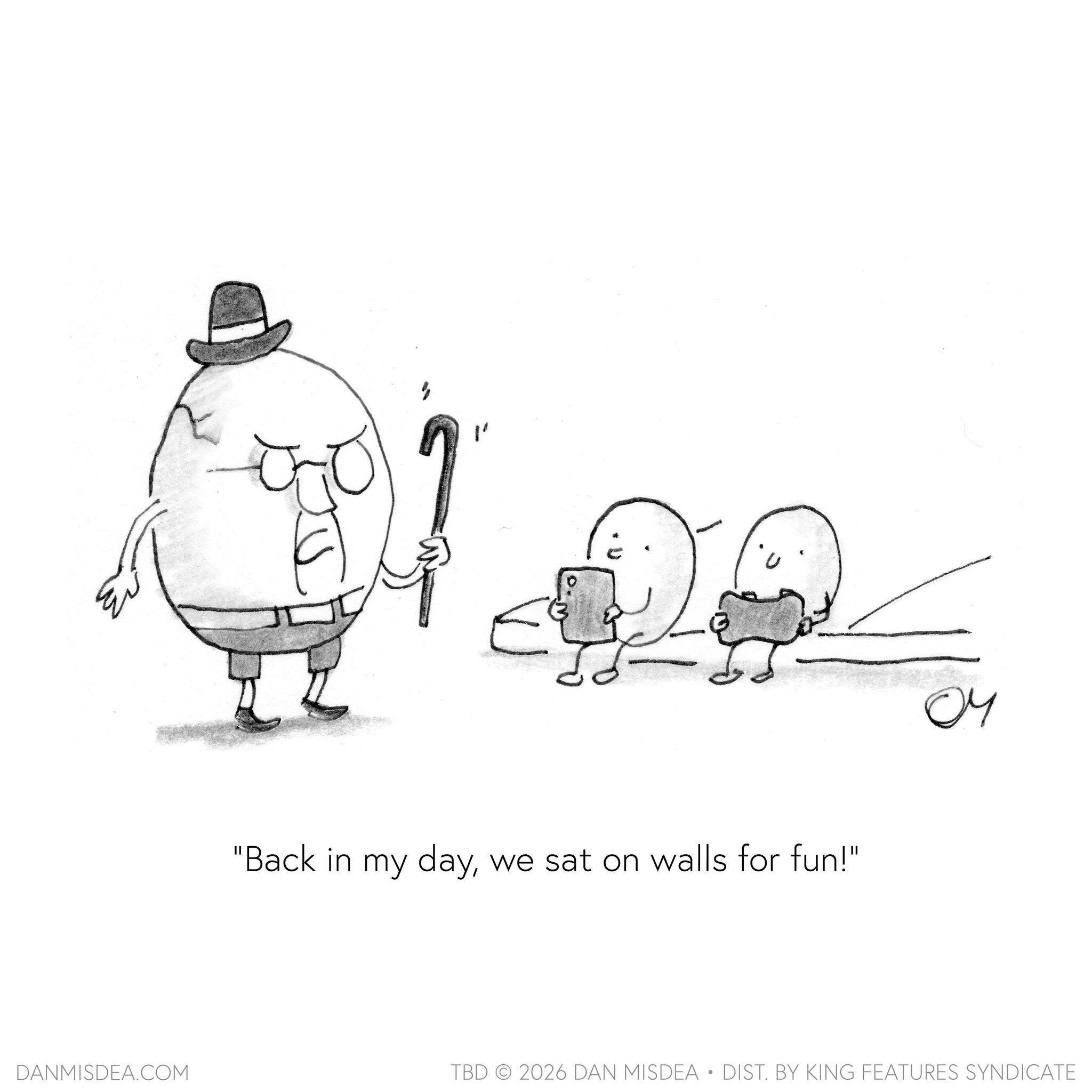Line art OCR: ? "Back in my daywe sat on walls for fun!" 04 DANMISDEA.COM TBD 2026 DAN MISDEA • DIST. BY KING FEATURES SYNDICATE ? " Back in my daywe sat on walls for fun ! " 04 DANMISDEA.COM TBD 2026 DAN MISDEA • DIST . BY KING FEATURES SYNDICATE