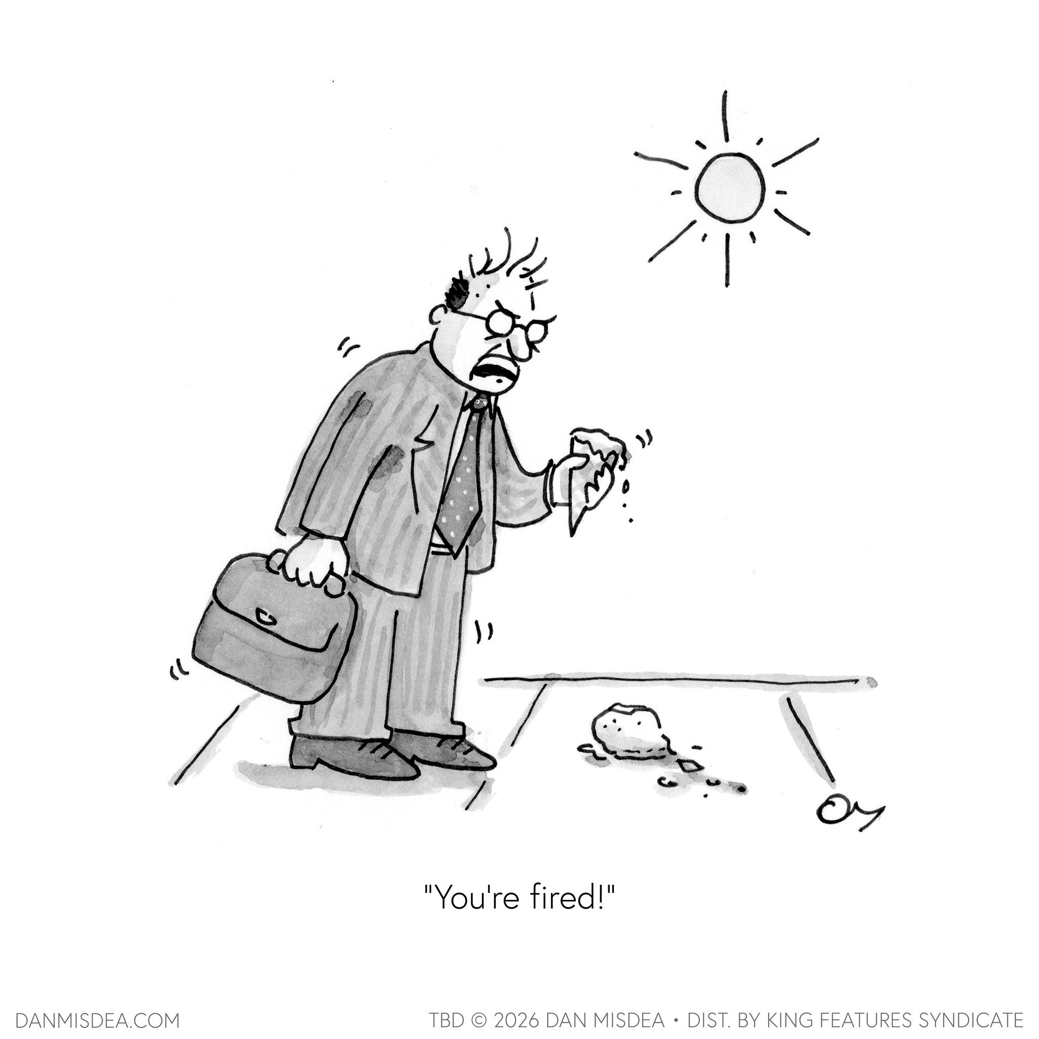 Fiction OCR: DANMISDEA.COM " " " "You're fired!" ?? TBD 2026 DAN MISDEA • DIST. BY KING FEATURES SYNDICATE DANMISDEA.COM " " " " You're fired ! " ?? TBD 2026 DAN MISDEA • DIST . BY KING FEATURES SYNDICATE