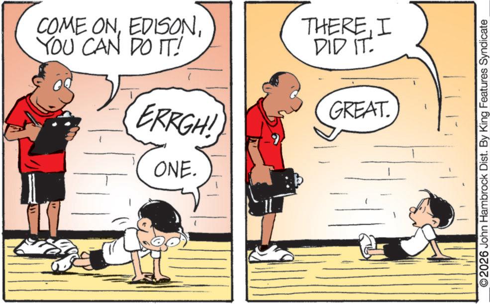 Fiction OCR: 119 41 COME ONYOU CAN DO IT! ERRGH! ONE. 6 THEREI DID IT. GREAT. ©2026 John Hambrock Dist. By King Features Syndicate 119 41 COME ONYOU CAN DO IT ! ERRGH ! ONE . 6 THEREI DID IT . GREAT . © 2026 John Hambrock Dist . By King Features Syndicate