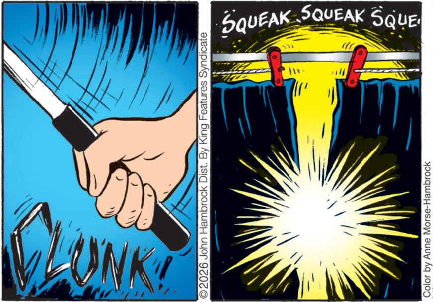Graphic design OCR: ©2026 John Hambrock Dist. By King Features Syndicate Color by Anne Morse-Hambrock ILL SQUEAK SQUEAK SQUE. © 2026 John Hambrock Dist . By King Features Syndicate Color by Anne Morse - Hambrock ILL SQUEAK SQUEAK SQUE .