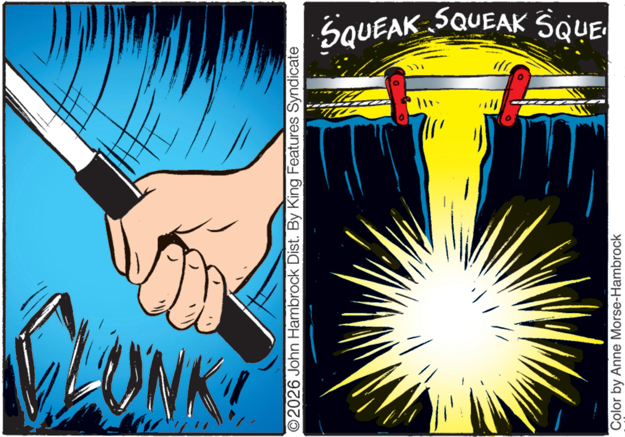 Graphic design OCR: ©2026 John Hambrock Dist. By King Features Syndicate Color by Anne Morse-Hambrock ILL SQUEAK SQUEAK SQUE. © 2026 John Hambrock Dist . By King Features Syndicate Color by Anne Morse - Hambrock ILL SQUEAK SQUEAK SQUE .