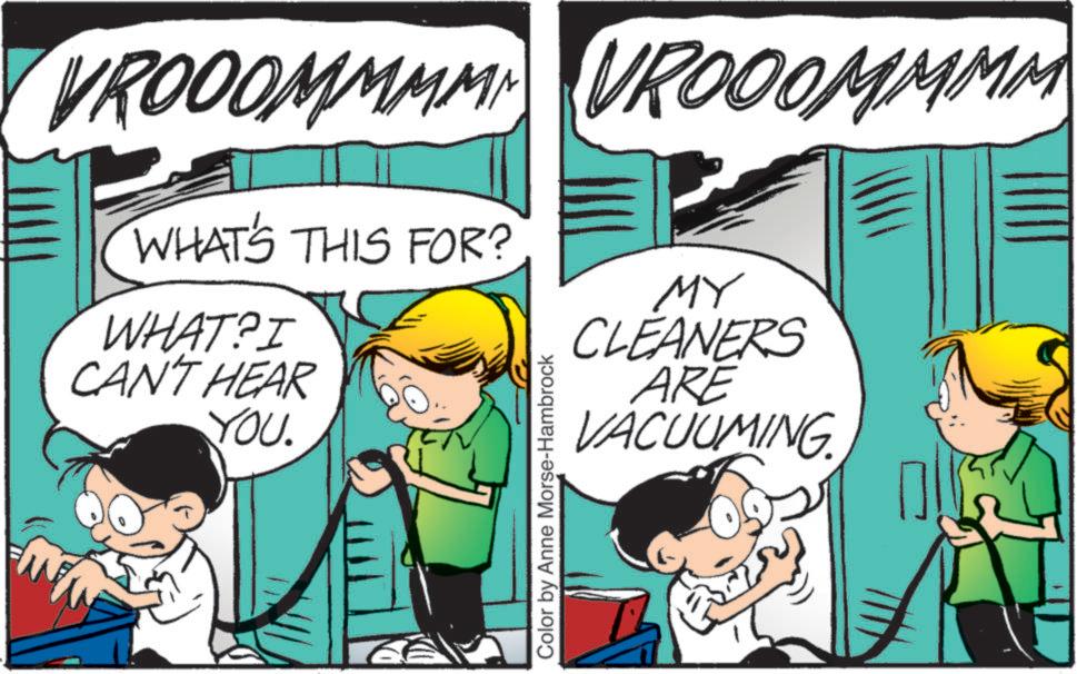 Animation OCR: VROOOMMMM VROOOMMMM WHAT'S THIS FOR? WHAT?I CAN'T HEAR YOU. Color by Anne Morse-Hambrock MY CLEANERS ARE VACUUMING VROOOMMMM VROOOMMMM WHAT'S THIS FOR ? WHAT ? I CAN'T HEAR YOU . Color by Anne Morse - Hambrock MY CLEANERS ARE VACUUMING