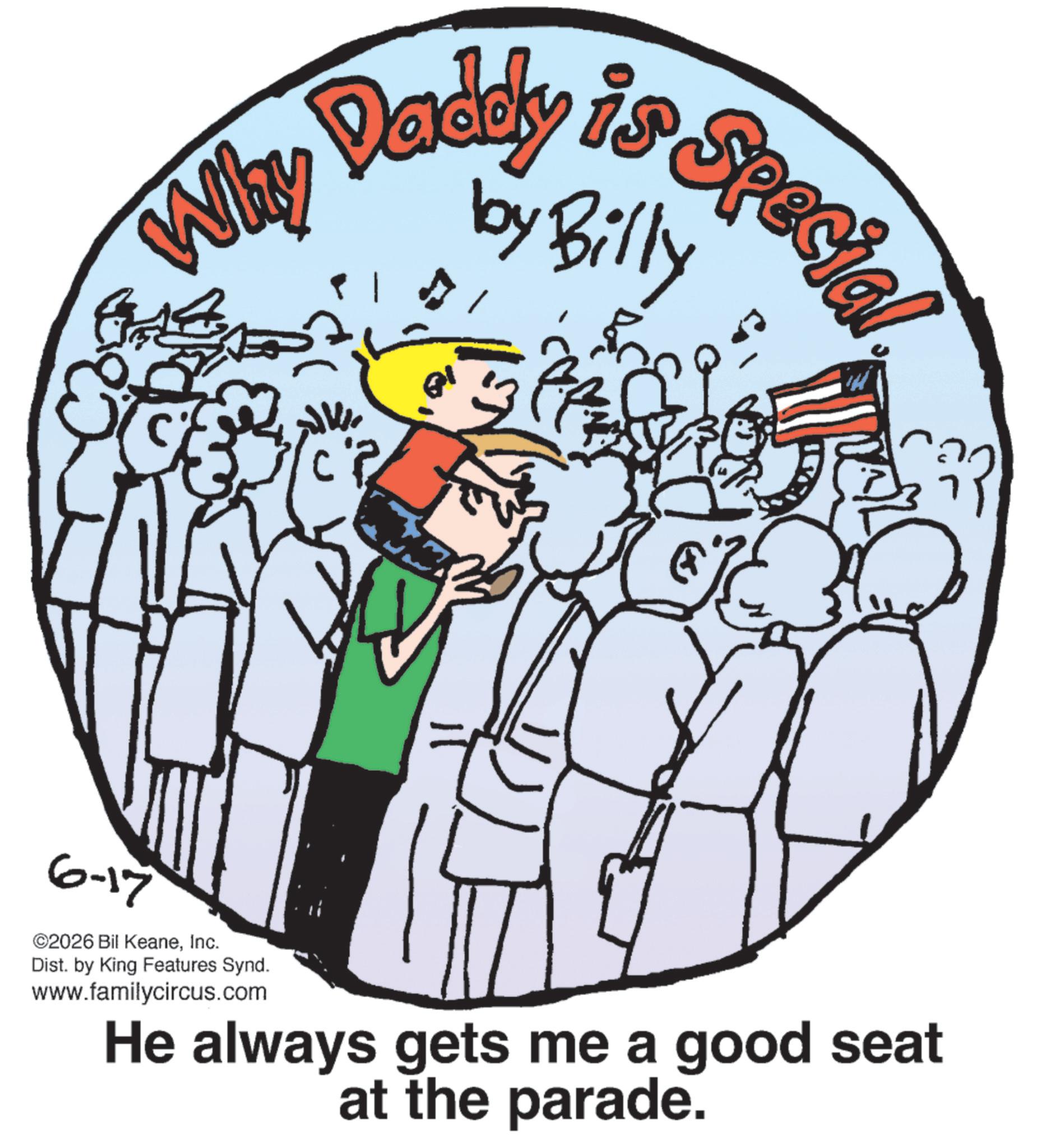 Handwriting OCR: Why Daddy is Special by Bi 6-17 ©2026 Bil KeaneInc. Dist. by King Features Synd. www.familycircus.com He always gets me a good seat at the parade. Why Daddy is Special by Bi 6-17 © 2026 Bil KeaneInc. Dist . by King Features Synd . www.familycircus.com He always gets me a good seat at the parade .