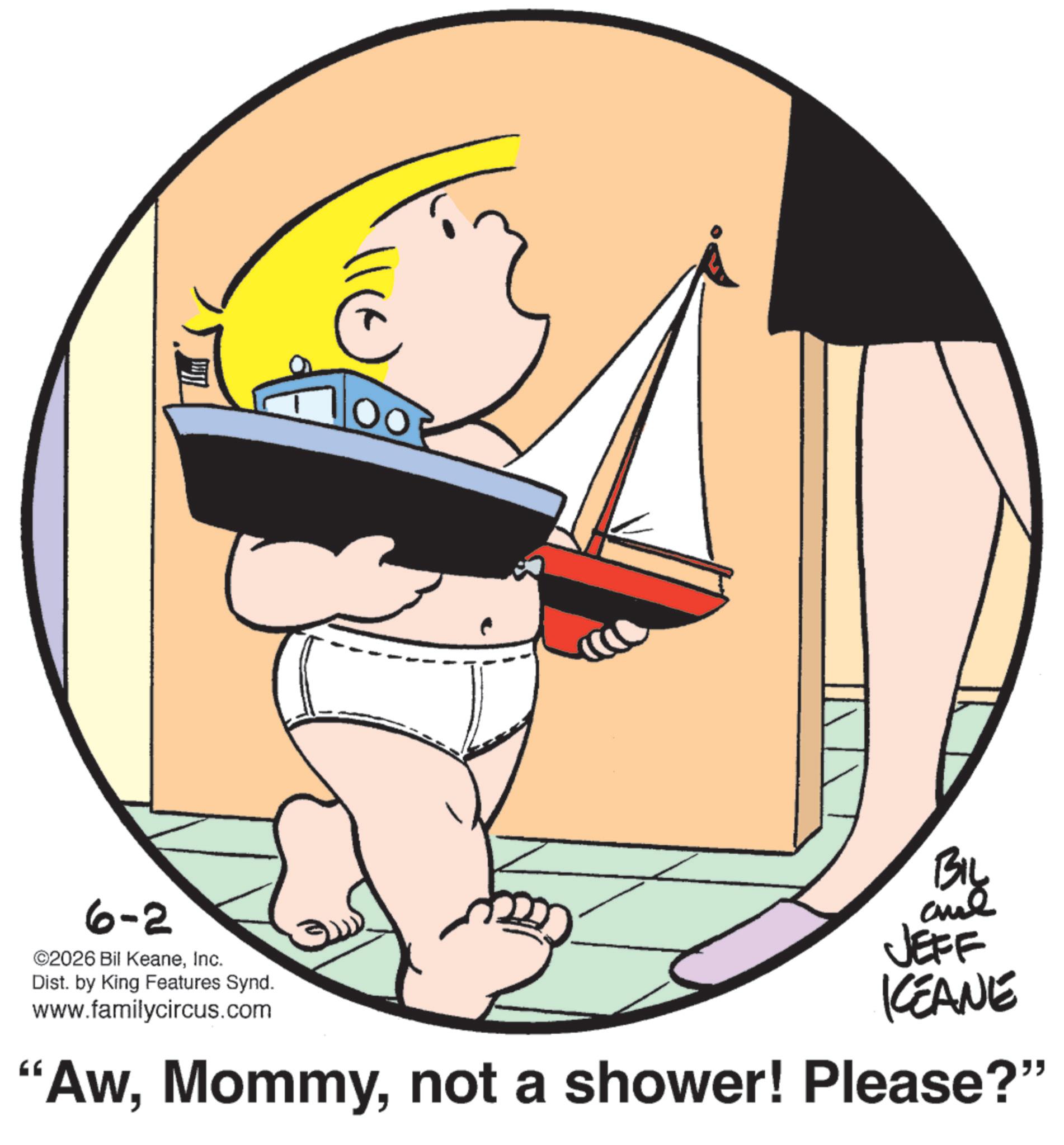 Child OCR: 6-2 ©2026 Bil KeaneInc. Dist. by King Features Synd. www.familycircus.com BIL al JEFF KEANE "Awnot a shower! Please?" 6-2 © 2026 Bil KeaneInc. Dist . by King Features Synd . www.familycircus.com BIL al JEFF KEANE " Awnot a shower ! Please ? "