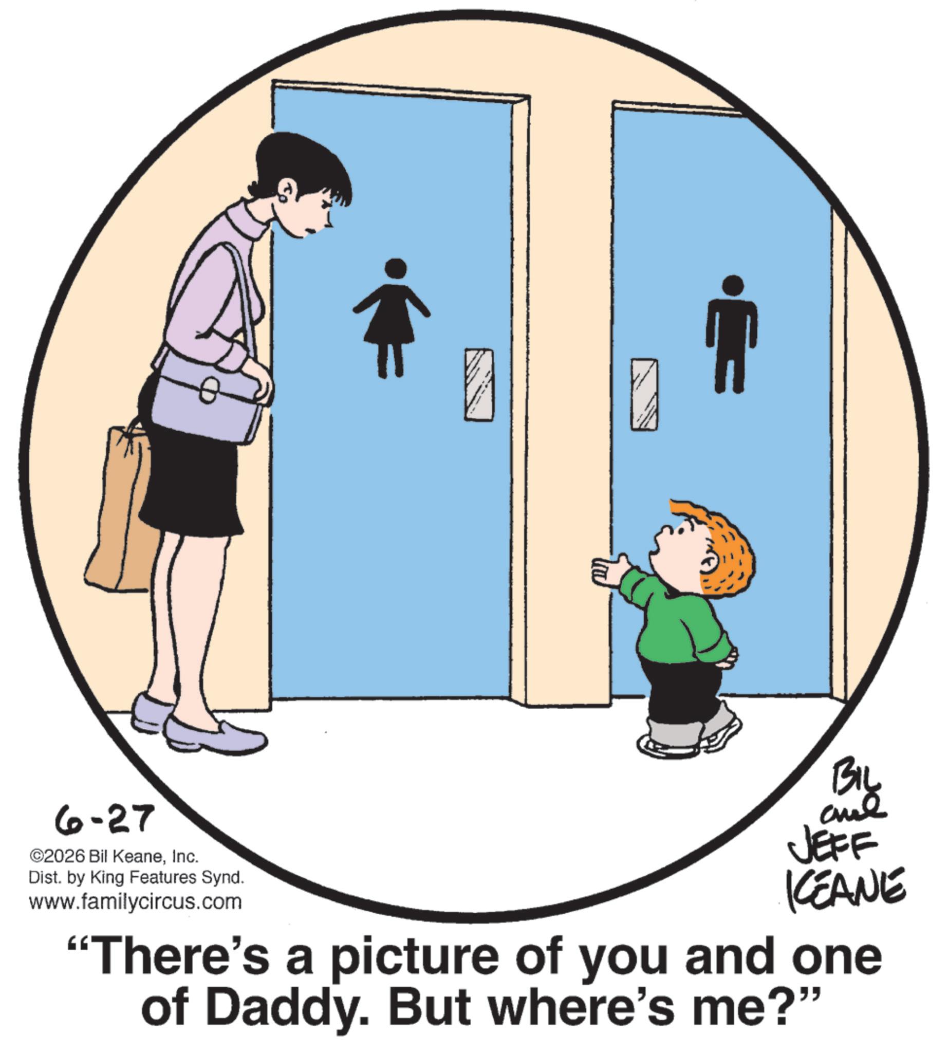 Clip art OCR: 6-27 ©2026 Bil KeaneInc. Dist. by King Features Synd. www.familycircus.com BIL JEFF KCEANE "There's a picture of you and one of Daddy. But where's me?" 6-27 © 2026 Bil KeaneInc. Dist . by King Features Synd . www.familycircus.com BIL JEFF KCEANE " There's a picture of you and one of Daddy . But where's me ? "