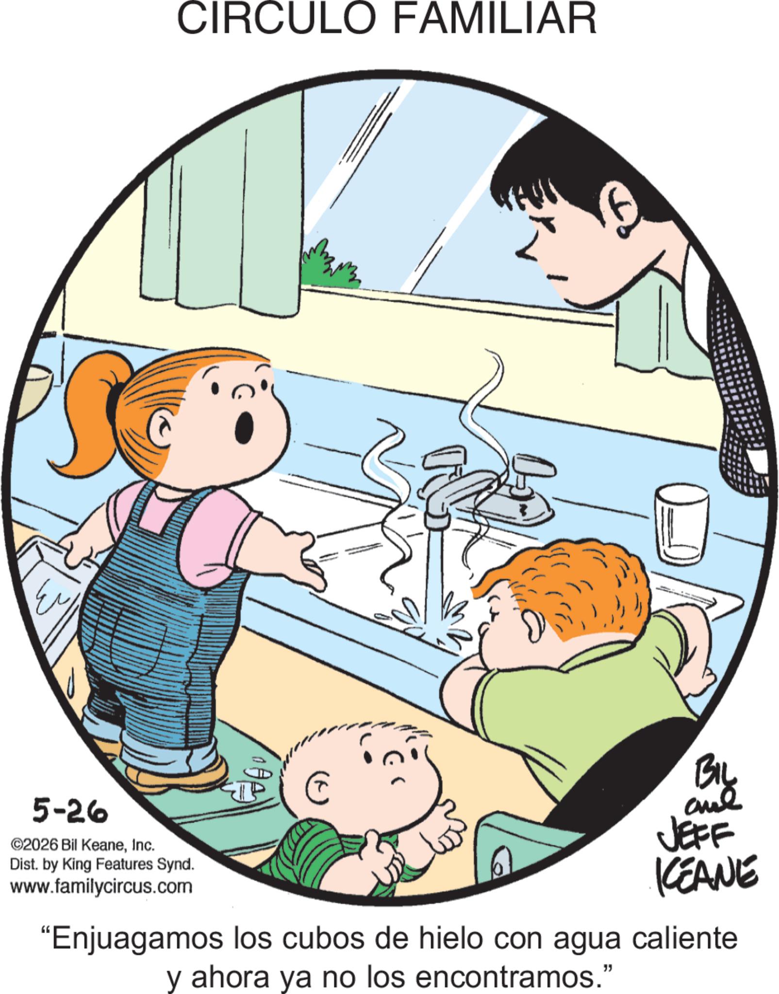 Toddler OCR: ? 5-26 CIRCULO FAMILIAR ©2026 Bil KeaneInc. Dist. by King Features Synd. www.familycircus.com ? TP BIL and JEFF KEANE "Enjuagamos los cubos de hielo con agua caliente y ahora ya no los encontramos." ? 5-26 CIRCULO FAMILIAR © 2026 Bil KeaneInc. Dist . by King Features Synd . www.familycircus.com ? TP BIL and JEFF KEANE " Enjuagamos los cubos de hielo con agua caliente y ahora ya no los encontramos . "