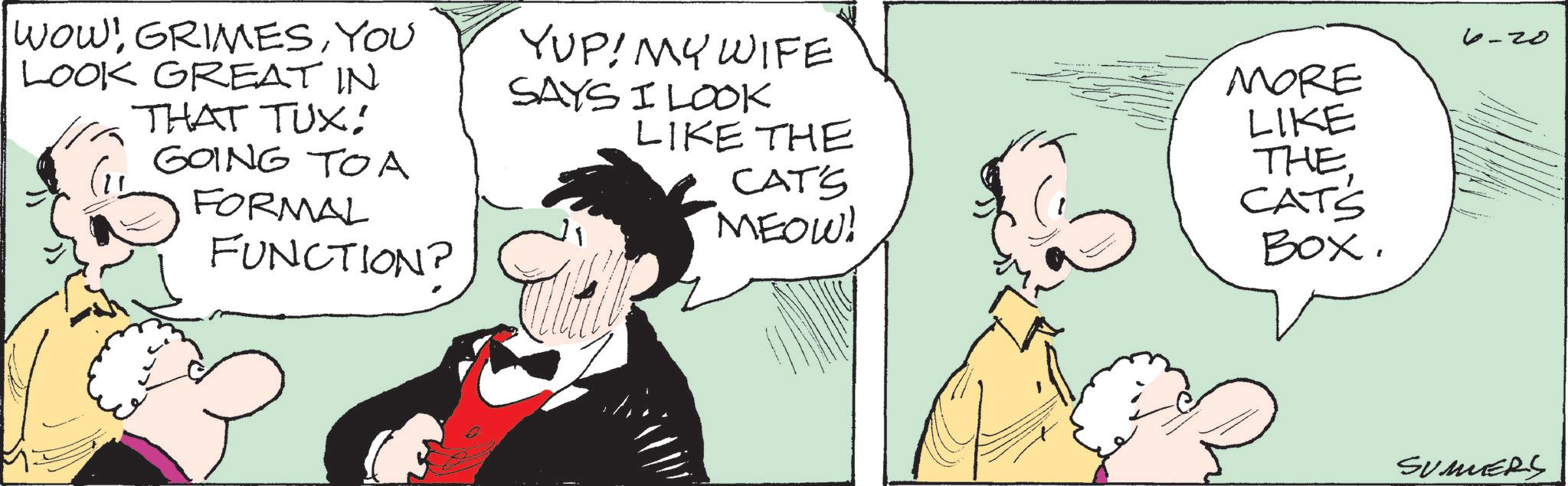 Publication OCR: WOWYOU LOOK GREAT IN THAT TUX! GOING TOA FORMAL FUNCTION? YUP! MY WIFE SAYS I LOOK LIKE THE CAT'S MEOW! MORE LIKE THE CATS Box. 6-20 SUMMERS WOWYOU LOOK GREAT IN THAT TUX ! GOING TOA FORMAL FUNCTION ? YUP ! MY WIFE SAYS I LOOK LIKE THE CAT'S MEOW ! MORE LIKE THE CATS Box . 6-20 SUMMERS