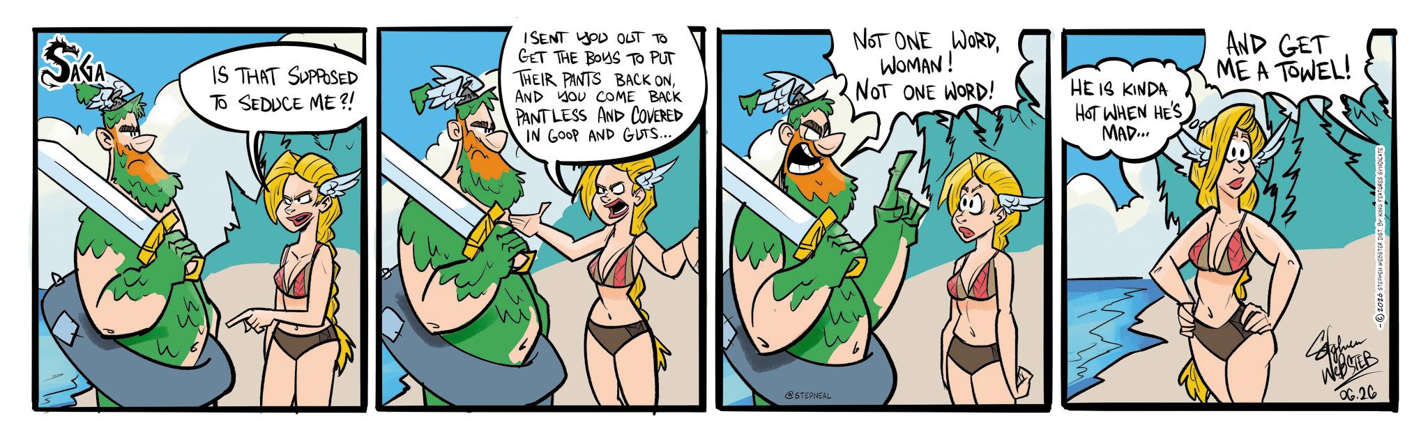 Comic book OCR: SAGA IS THAT SUPPOSED TO SEDUCE ME?! ISENT YOU OUT TO GET THE BOYS TO PUT THEIR PANTS BACK ONAND YOU COME BACK PANTLESS AND COVERED IN GOOP AND GUTS.... NOT ONE WORDWOMAN! NOT ONE WORD! HE IS KINDA HOT WHEN HE'S MAD... AND GET ME A TOWEL! @STEPNEAL 6 WEBSTER 06.26 ©2026 STEPHEN WEBSTER DIS SAGA IS THAT SUPPOSED TO SEDUCE ME ?! ISENT YOU OUT TO GET THE BOYS TO PUT THEIR PANTS BACK ONAND YOU COME BACK PANTLESS AND COVERED IN GOOP AND GUTS .... NOT ONE WORDWOMAN ! NOT ONE WORD ! HE IS KINDA HOT WHEN HE'S MAD ... AND GET ME A TOWEL ! @STEPNEAL 6 WEBSTER 06.26 © 2026 STEPHEN WEBSTER DIS