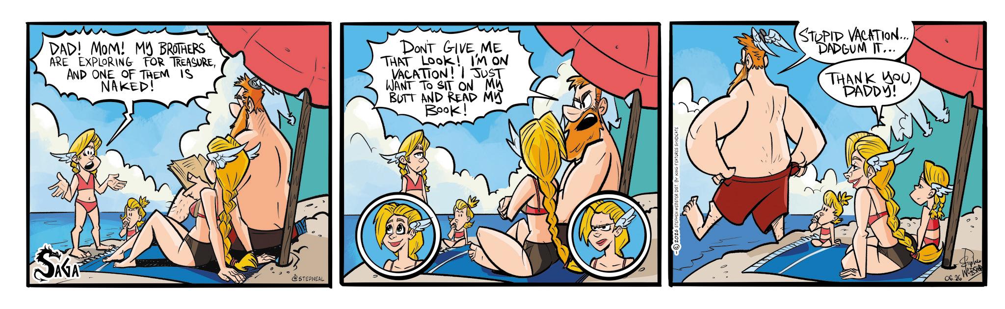 Graphics OCR: DAD! MOM! MY BROTHERS ARE EXPLORING FOR TREASUREAND ONE OF THEM IS NAKED! DON'T GIVE ME THAT LOOK! I'M ON VACATION! JUST WANT TO SIT ON MY BUTT AND READ MY Book! STUPID VACATION.... DADGUM IT... THANK YOU DADDY! SAGA STEPNEAL -Expher 06.26 DAD ! MOM ! MY BROTHERS ARE EXPLORING FOR TREASUREAND ONE OF THEM IS NAKED ! DON'T GIVE ME THAT LOOK ! I'M ON VACATION ! JUST WANT TO SIT ON MY BUTT AND READ MY Book ! STUPID VACATION .... DADGUM IT ... THANK YOU DADDY ! SAGA STEPNEAL -Expher 06.26