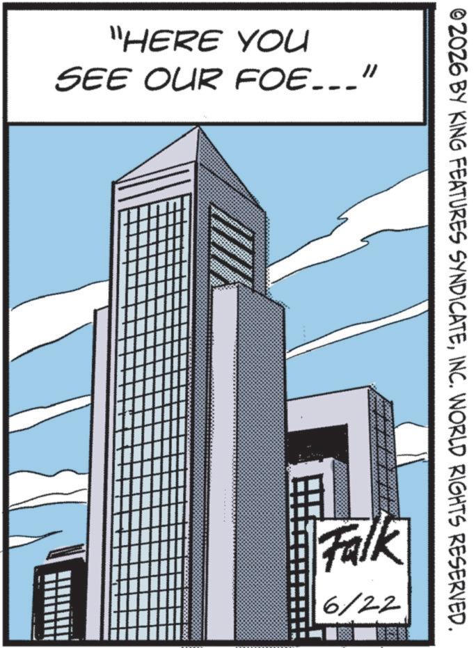 Skyline OCR: "HERE YOU SEE OUR FOE___" ©2026 BY KING FEATURES SYNDICATEINC. WORLD RIGHTS RESERVED. Falk 6/22 " HERE YOU SEE OUR FOE___ " © 2026 BY KING FEATURES SYNDICATEINC . WORLD RIGHTS RESERVED . Falk 6/22