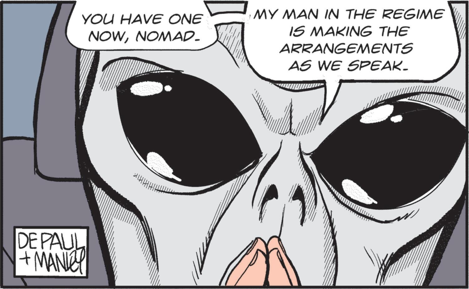Comic book OCR: YOU HAVE ONE NOWNOMAD. DE PAUL +MANLEY ??? MY MAN IN THE REGIME IS MAKING THE ARRANGEMENTS AS WE SPEAK. YOU HAVE ONE NOWNOMAD . DE PAUL + MANLEY ??? MY MAN IN THE REGIME IS MAKING THE ARRANGEMENTS AS WE SPEAK .