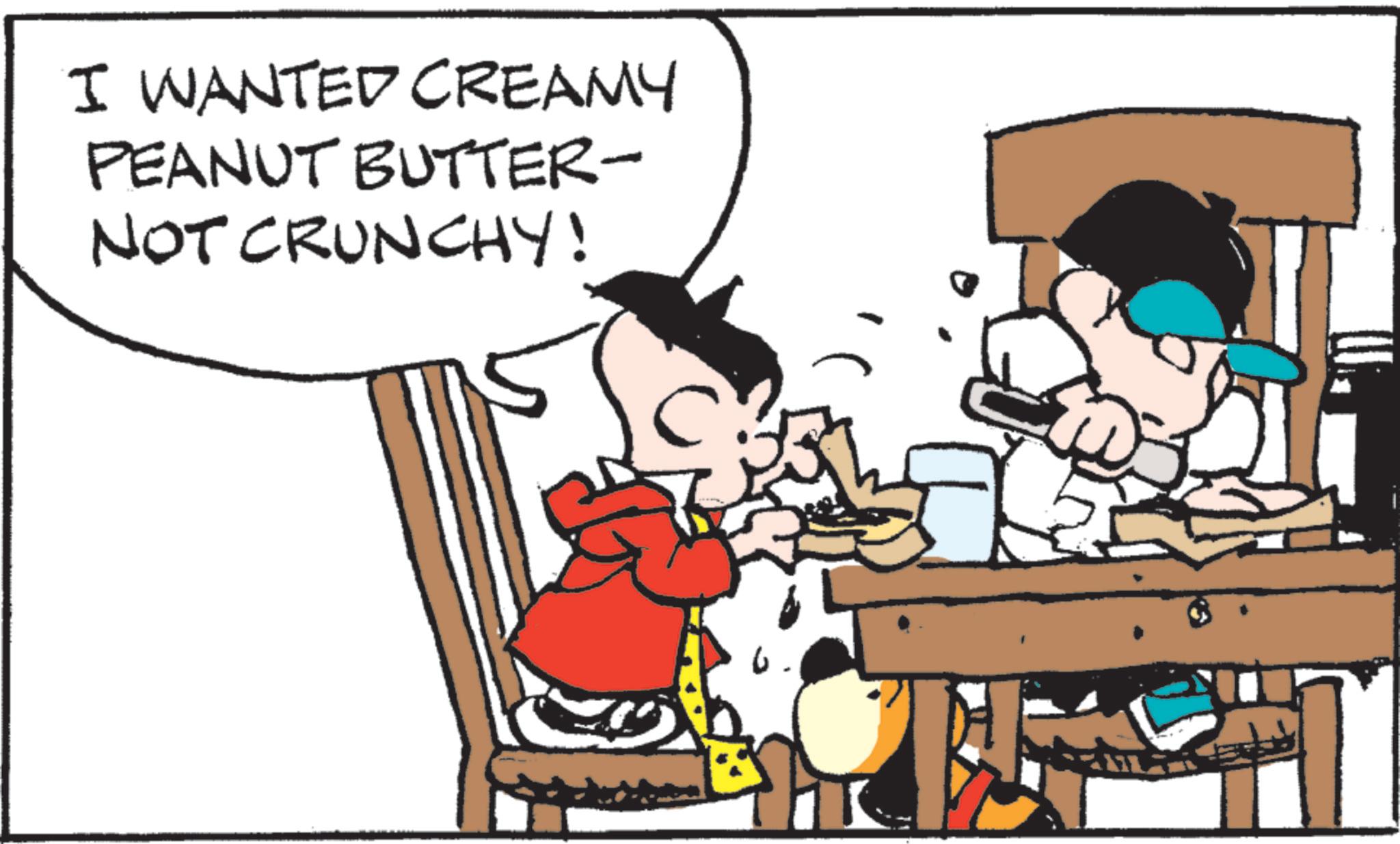 Comic book OCR: I WANTED CREAMY PEANUT BUTTER- NOT CRUNCHY! I WANTED CREAMY PEANUT BUTTER- NOT CRUNCHY !