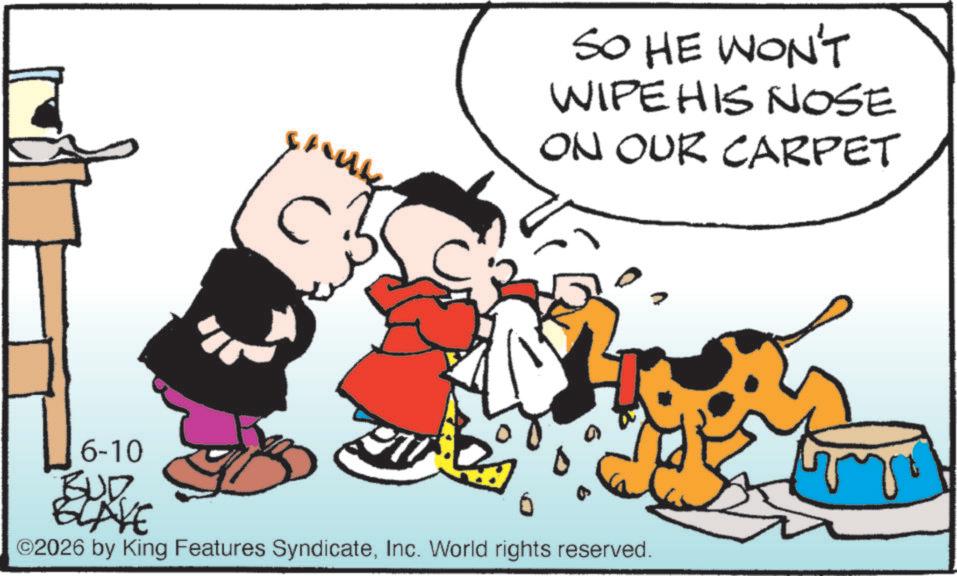 Fictional character OCR: SO HE WON'T WIPE HIS NOSE ON OUR CARPET 6-10 BUD BLAVE ©2026 by King Features SyndicateInc. World rights reserved. SO HE WON'T WIPE HIS NOSE ON OUR CARPET 6-10 BUD BLAVE © 2026 by King Features SyndicateInc. World rights reserved .