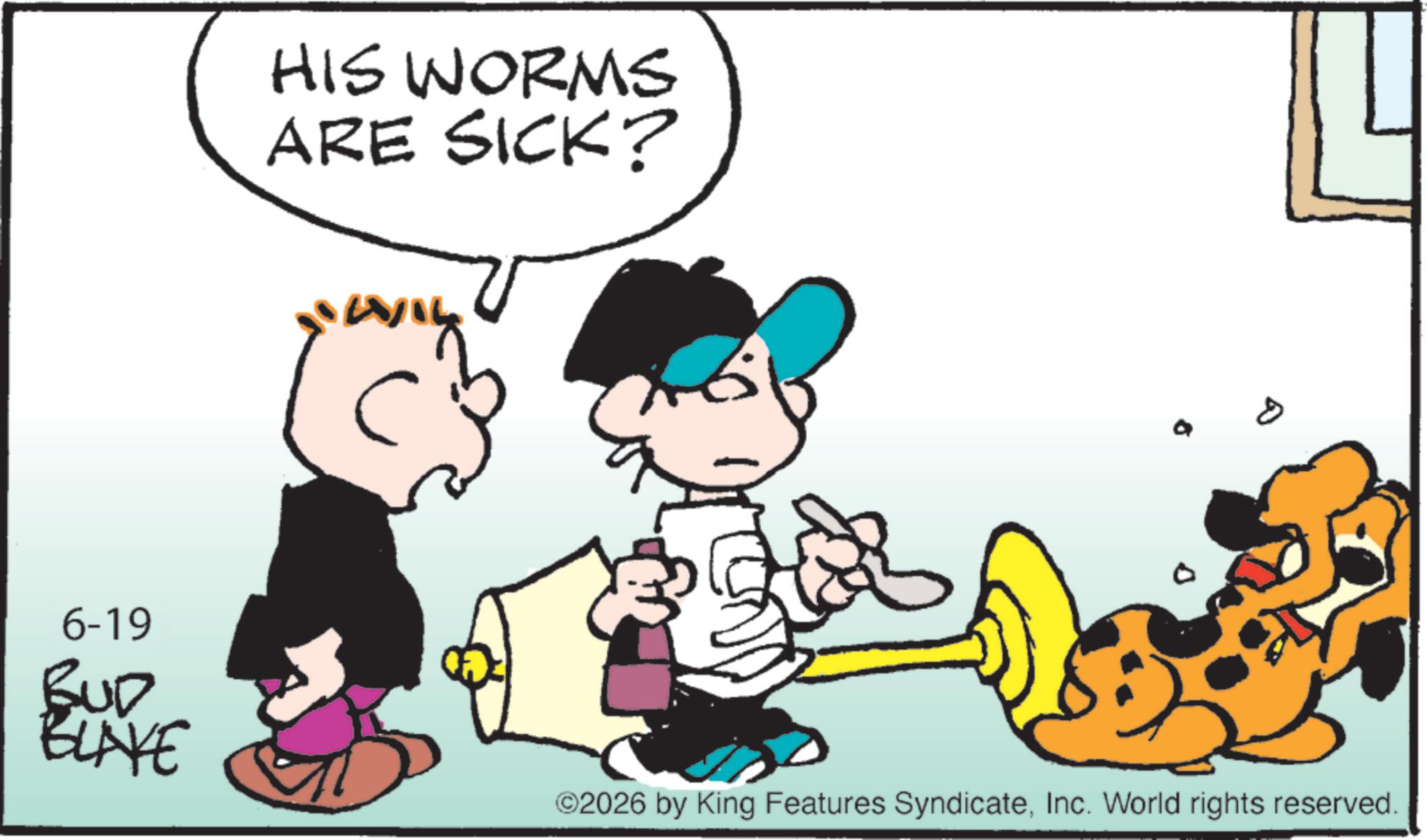 Illustration OCR: HIS WORMS ARE SICK? 6-19 BUD BLIVE . ©2026 by King Features SyndicateInc. World rights reserved. HIS WORMS ARE SICK ? 6-19 BUD BLIVE . © 2026 by King Features SyndicateInc. World rights reserved .