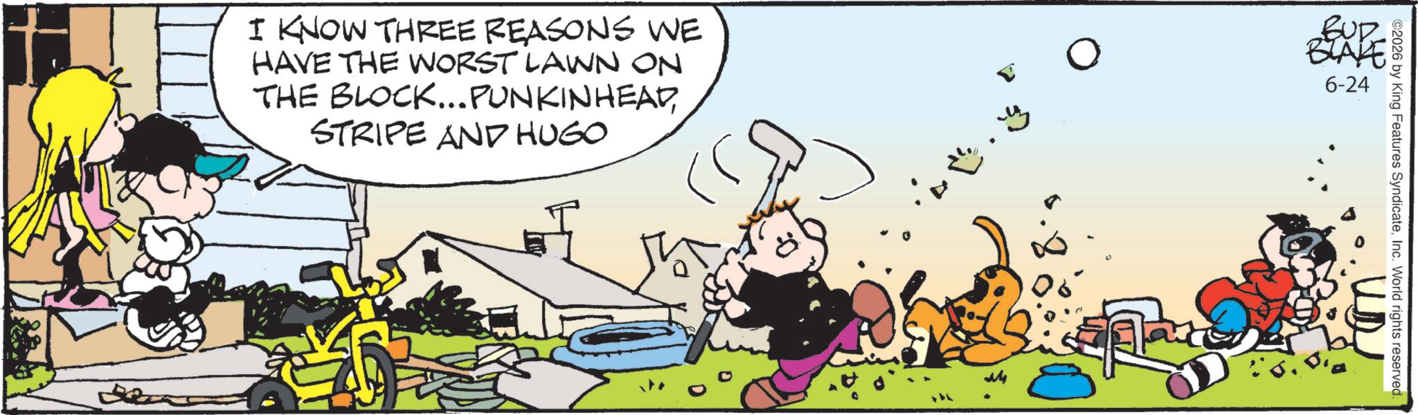 Animated cartoon OCR: ©2026 by King Features SyndicateInc. World rights reserved I KNOW THREE REASONS WE HAVE THE WORST LAWN ON THE BLOCK... PUNKINHEADSTRIPE AND HUGO BEXPE 6-24 M © 2026 by King Features SyndicateInc. World rights reserved I KNOW THREE REASONS WE HAVE THE WORST LAWN ON THE BLOCK ... PUNKINHEADSTRIPE AND HUGO BEXPE 6-24 M