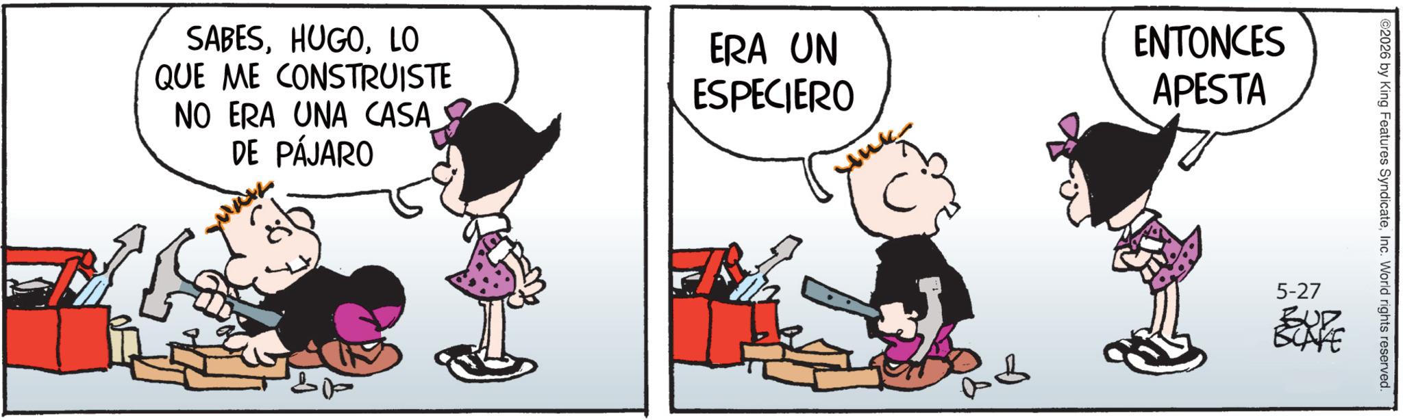 Comic book OCR: SABESLO QUE ME CONSTRUISTE NO ERA UNA CASA DE PÁJARO ERA UN ESPECIERO ENTONCES APESTA ©2026 by King Features SyndicateInc. World rights reserved. 5-27 BUR BLAKE SABESLO QUE ME CONSTRUISTE NO ERA UNA CASA DE PÁJARO ERA UN ESPECIERO ENTONCES APESTA © 2026 by King Features SyndicateInc. World rights reserved . 5-27 BUR BLAKE