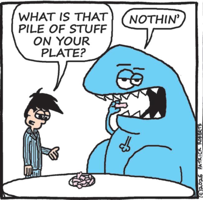 Fictional character OCR: WHAT IS THAT PILE OF STUFF ON YOUR PLATE? ???? NOTHIN' (C) 2026 PATRICK ROBERTS WHAT IS THAT PILE OF STUFF ON YOUR PLATE ? ???? NOTHIN ' ( C ) 2026 PATRICK ROBERTS