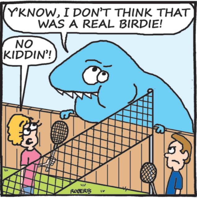 Photo caption OCR: Y'KNOWI DON'T THINK THAT WAS A REAL BIRDIE! NO KIDDIN'! ROBERTS Y'KNOWI DON'T THINK THAT WAS A REAL BIRDIE ! NO KIDDIN ' ! ROBERTS
