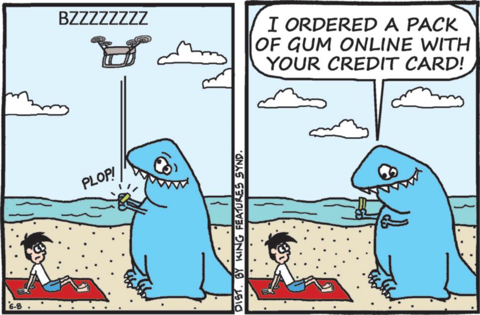 Mackerel sharks OCR: 6-8 BZZZZZZZZ I ORDERED A PACK OF GUM ONLINE WITH YOUR CREDIT CARD! PLOP! DISTBY KING FEATURES SYND. 6-8 BZZZZZZZZ I ORDERED A PACK OF GUM ONLINE WITH YOUR CREDIT CARD ! PLOP ! DISTBY KING FEATURES SYND .