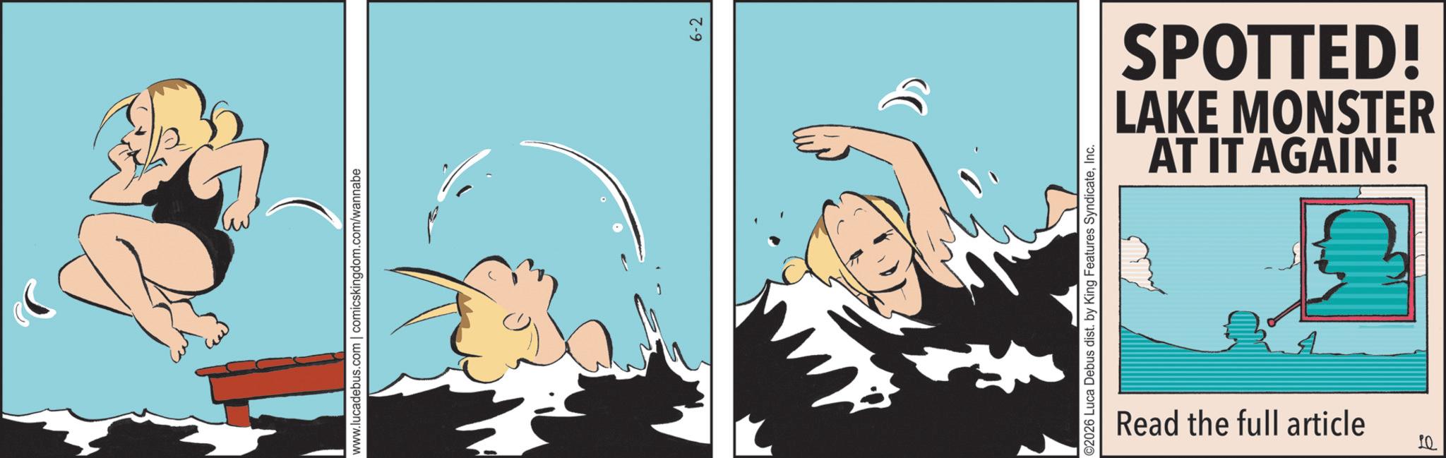 Graphic design OCR: www.lucadebus.com | comicskingdom.com/wannabe 6-2 ©2026 Luca Debus dist. by King Features SyndicateInc. Read the full article 10 AT IT AGAIN! LAKE MONSTER SPOTTED! www.lucadebus.com | comicskingdom.com/wannabe 6-2 © 2026 Luca Debus dist . by King Features SyndicateInc. Read the full article 10 AT IT AGAIN ! LAKE MONSTER SPOTTED !