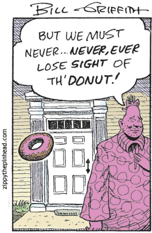 Publication OCR: zippythepinhead.com BILL GRIFFITH BUT WE MUST NEVER... NEVEREVER LOSE SIGHT OF TH'DONUT.!! Oii ? ? Moncl zippythepinhead.com BILL GRIFFITH BUT WE MUST NEVER ... NEVEREVER LOSE SIGHT OF TH'DONUT . !! Oii ? ? Moncl
