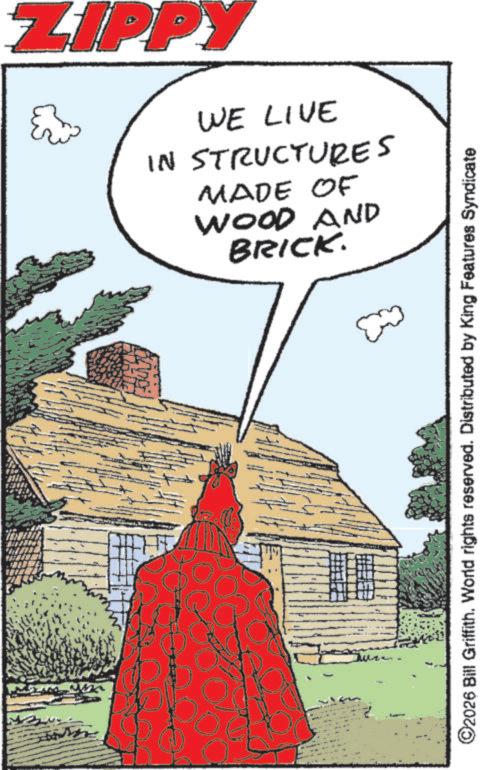 Comic book OCR: ZIPPY WOOD AND MADE OF IN STRUCTURES WE LIVE BRICK. ©2026 Bill Griffith. World rights reserved. Distributed by King Features Syndicate ZIPPY WOOD AND MADE OF IN STRUCTURES WE LIVE BRICK . © 2026 Bill Griffith . World rights reserved . Distributed by King Features Syndicate