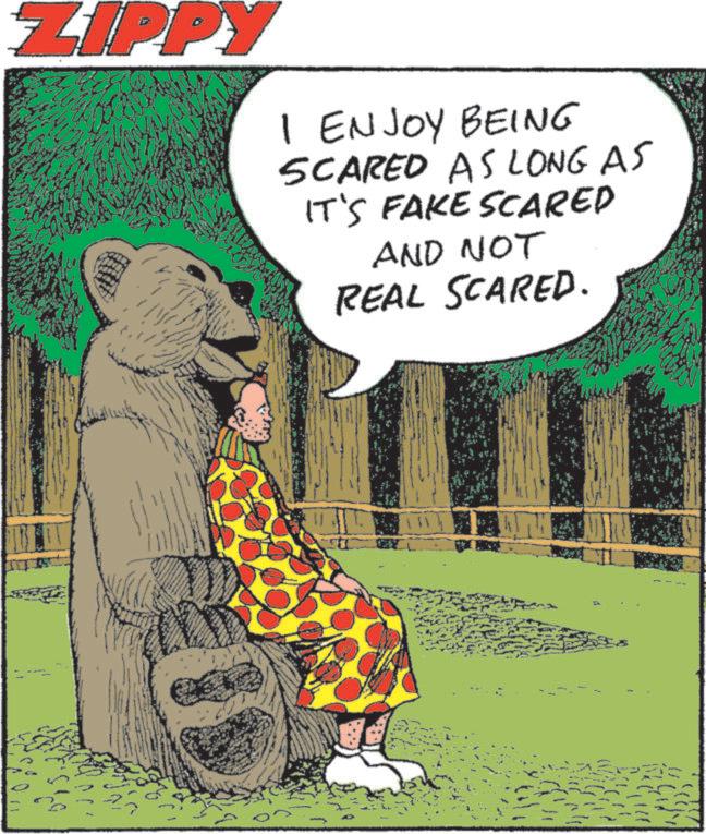Photo caption OCR: 110:02 ZIPPY www I ENJOY BEING SCARED AS LONG AS IT'S FAKE SCARED AND NOT REAL SCARED. 110 : 02 ZIPPY www I ENJOY BEING SCARED AS LONG AS IT'S FAKE SCARED AND NOT REAL SCARED .