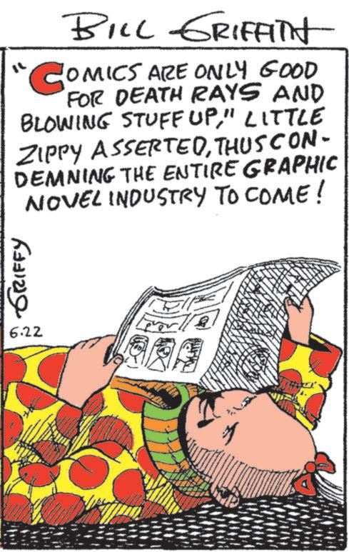 Comic book OCR: GRIFFY 6.22 ?? BILL GRIFFITH COMICS ARE ONLY GOOD FOR DEATH RAYS AND BLOWING STUFF UP" LITTLE ZIPPY ASSERTEDTHUS CON- DEMNING THE ENTIRE GRAPHIC NOVEL INDUSTRY TO COME! GRIFFY 6.22 ? ? BILL GRIFFITH COMICS ARE ONLY GOOD FOR DEATH RAYS AND BLOWING STUFF UP" LITTLE ZIPPY ASSERTEDTHUS CON- DEMNING THE ENTIRE GRAPHIC NOVEL INDUSTRY TO COME !