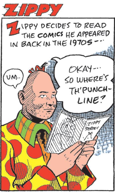 Comic book OCR: ZIPPY ZIPPY DECIDES TO READ THE COMICS HE APPEARED IN BACK IN THE 19705- UM.. OKAY... SO WHERE'S TH'PUNCH- LINE? ZIPPY ISTORIES ZIPPY ZIPPY DECIDES TO READ THE COMICS HE APPEARED IN BACK IN THE 19705- UM .. OKAY ... SO WHERE'S TH'PUNCH- LINE ? ZIPPY ISTORIES