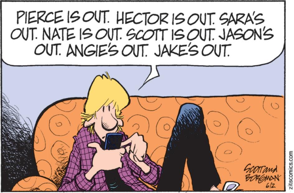 Comics OCR: PIERCE IS OUT. HECTOR IS OUT. SARA'S OUT. NATE IS OUT. SCOTT IS OUT. JASON'S OUT. ANGIE'S OUT. JAKE'S OUT Scotland BORGMAN 612 zitscomics.com PIERCE IS OUT . HECTOR IS OUT . SARA'S OUT . NATE IS OUT . SCOTT IS OUT . JASON'S OUT . ANGIE'S OUT . JAKE'S OUT Scotland BORGMAN 612 zitscomics.com