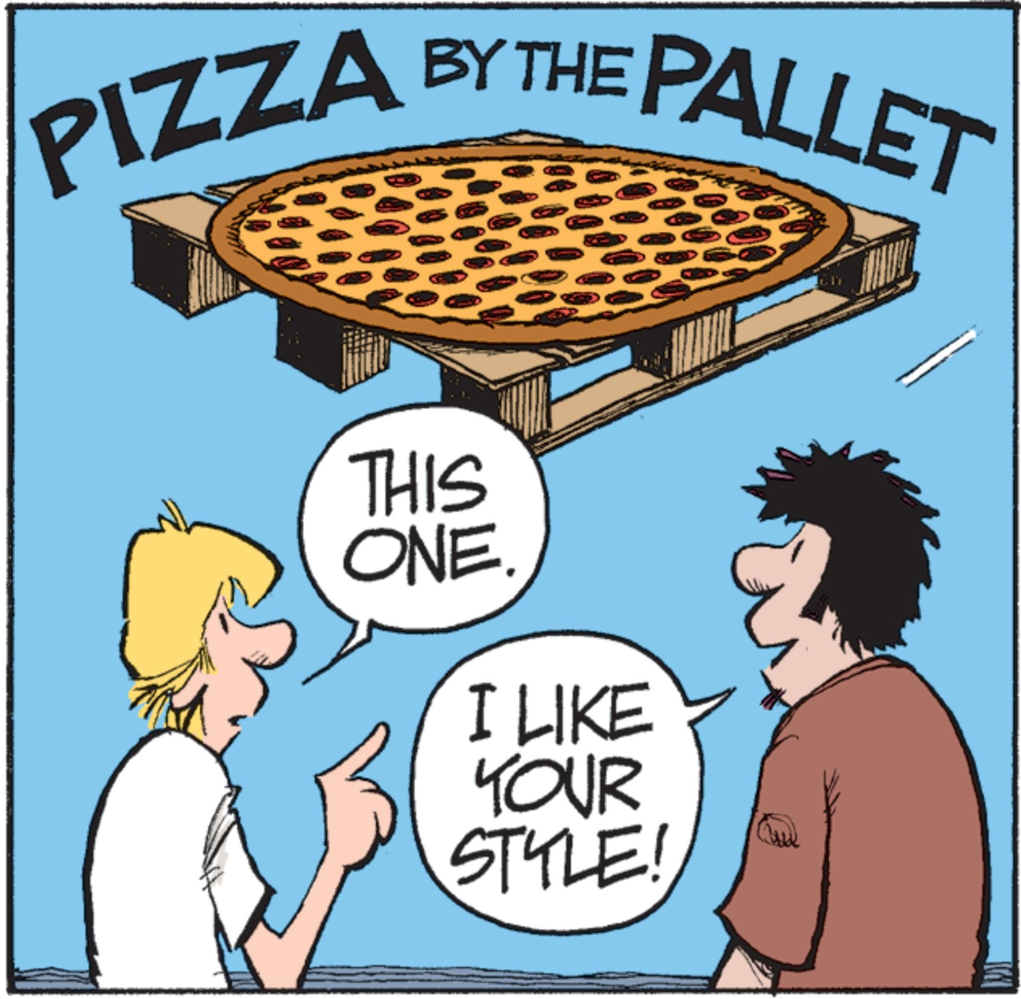 American cuisine OCR: PIZZA BY THE PALLET THIS ONE. I LIKE YOUR STYLE! PIZZA BY THE PALLET THIS ONE . I LIKE YOUR STYLE !