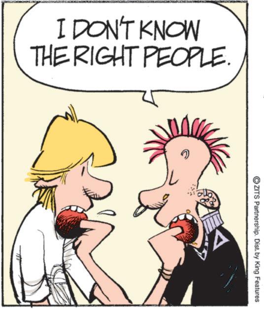 Photo caption OCR: I DON'T KNOW THE RIGHT PEOPLE. 7 ZITS Partnership. Dist. by King Features I DON'T KNOW THE RIGHT PEOPLE . 7 ZITS Partnership . Dist . by King Features